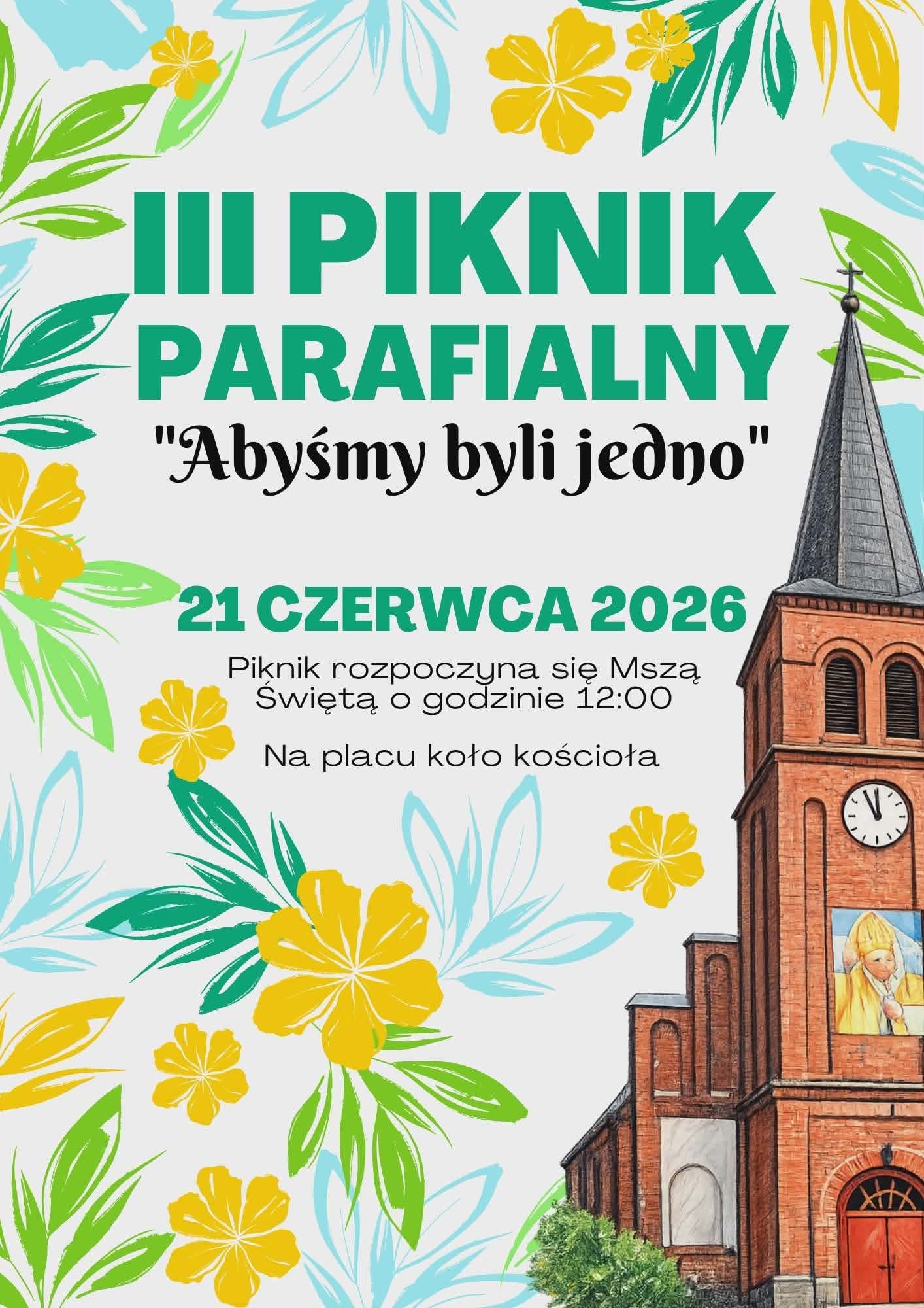 Plakat informujący o&nbsp;III Pikniku Parafialnym pod hasłem "Abyśmy byli jedno". W centralnej części znajduje się nazwa wydarzenia oraz&nbsp;data: 21 czerwca 2026 roku. Piknik rozpoczyna się Mszą Świętą o&nbsp;godzinie 12:00. Wydarzenie odbędzie się na&nbsp;placu koło kościoła. Po prawej stronie widoczna jest ilustracja ceglanego kościoła z&nbsp;wysoką wieżą zegarową. Tło plakatu zdobią kolorowe motywy kwiatowe i&nbsp;liście w&nbsp;odcieniach zieleni, ż&oacute;łci oraz&nbsp;błękitu, nawiązujące do letniego charakteru wydarzenia.