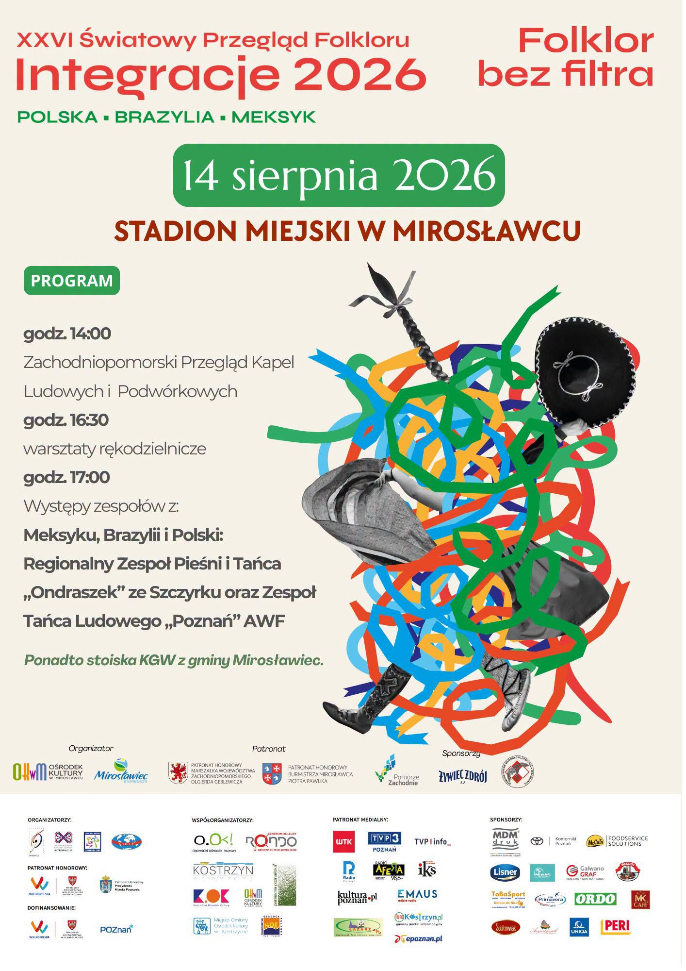 Plakat zapowiadający XXVI Światowy Przegląd Folkloru &bdquo;Integracje 2026&rdquo; pod hasłem &bdquo;Folklor bez filtra&rdquo;. Wydarzenie odbędzie się 14 sierpnia 2026 roku na&nbsp;Stadionie Miejskim w&nbsp;Mirosławcu. W przeglądzie uczestniczą zespoły z&nbsp;Polski, Brazylii i&nbsp;Meksyku.  Program rozpoczyna się o&nbsp;godz. 14.00 Zachodniopomorskim Przeglądem Kapel Ludowych i&nbsp;Podw&oacute;rkowych. O godz. 16.30 odbędą się warsztaty rękodzielnicze, a&nbsp;o godz. 17.00 występy zespoł&oacute;w z&nbsp;Meksyku, Brazylii i&nbsp;Polski. Na scenie zaprezentują się m.in. Regionalny Zesp&oacute;ł Pieśni i&nbsp;Tańca &bdquo;Ondraszek&rdquo; ze Szczyrku oraz&nbsp;Zesp&oacute;ł Tańca Ludowego &bdquo;Poznań&rdquo; AWF. Na terenie wydarzenia dostępne będą r&oacute;wnież stoiska K&oacute;ł Gospodyń Wiejskich z&nbsp;gminy Mirosławiec.  Centralną część plakatu zajmuje kolorowa, dynamiczna ilustracja tancerza w&nbsp;stroju ludowym, otoczona wielobarwnymi wstęgami. W dolnej części znajdują się logotypy organizator&oacute;w, partner&oacute;w, patron&oacute;w honorowych, patron&oacute;w medialnych i&nbsp;sponsor&oacute;w wydarzenia.