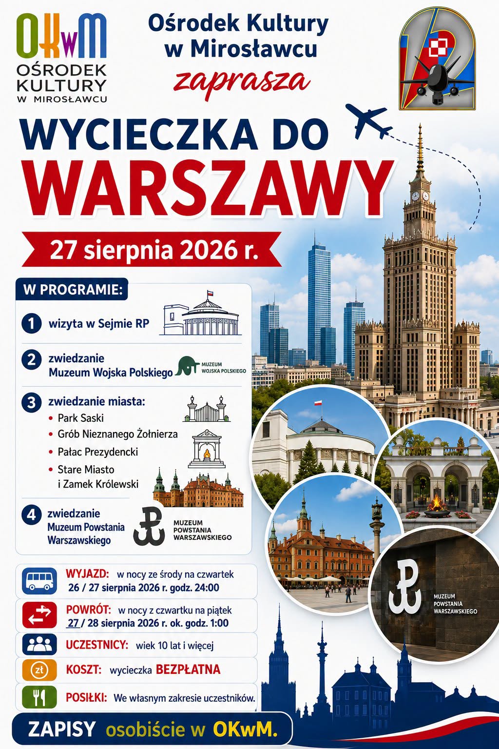 Plakat Ośrodka Kultury w&nbsp;Mirosławcu zapraszający na&nbsp;bezpłatną wycieczkę do Warszawy 27 sierpnia 2026 roku. W programie: wizyta w&nbsp;Sejmie RP, zwiedzanie Muzeum Wojska Polskiego, zwiedzanie Parku Saskiego, Grobu Nieznanego Żołnierza, Pałacu Prezydenckiego, Starego Miasta i&nbsp;Zamku Kr&oacute;lewskiego oraz&nbsp;Muzeum Powstania Warszawskiego. Wyjazd zaplanowano na&nbsp;26 sierpnia o&nbsp;godz. 24:00, a&nbsp;powr&oacute;t w&nbsp;nocy z&nbsp;27 na&nbsp;28 sierpnia około godz. 1:00. Uczestnikami mogą być osoby w&nbsp;wieku 10 lat i&nbsp;więcej. Posiłki uczestnicy zapewniają we własnym zakresie. Zapisy prowadzone są osobiście w&nbsp;Ośrodku Kultury w&nbsp;Mirosławcu. Plakat przedstawia panoramę Warszawy z&nbsp;Pałacem Kultury i&nbsp;Nauki, zdjęcia najważniejszych miejsc oraz&nbsp;symbole związane z&nbsp;historią miasta.