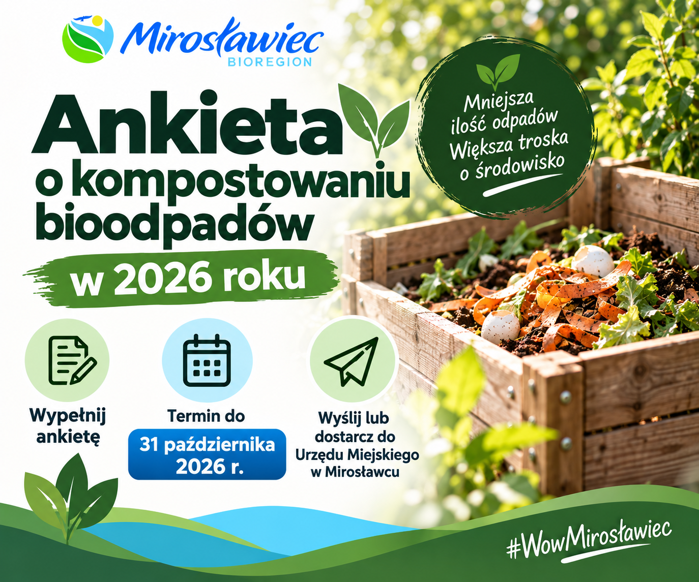 Prosimy Państwa o&nbsp;wypełnienie ankiety dotyczącej kompostowania bioodpad&oacute;w w&nbsp;2026 roku. Ankieta dotyczy os&oacute;b, kt&oacute;re zadeklarowały w&nbsp;deklaracji o&nbsp;wysokości opłaty za gospodarowanie odpadami komunalnymi zwolnienie z&nbsp;tytułu kompostowania bioodpad&oacute;w w&nbsp;przydomowym kompostowniku i&nbsp;korzystają z&nbsp;tego tytułu z&nbsp;ulgi w&nbsp;opłacie za gospodarowanie odpadami. Pozyskane od Państwa dane posłużą wyłącznie do cel&oacute;w sprawozdawczych z&nbsp;realizacji zadań z&nbsp;zakresu gospodarowania odpadami komunalnymi przy obliczaniu poziom&oacute;w przygotowania do ponownego użycia i&nbsp;recyklingu odpad&oacute;w komunalnych. Wypełnioną ankietę należy odesłać lub&nbsp;dostarczyć na&nbsp;adres: Urząd Miejski w&nbsp;Mirosławcu, ul. Wolności 37, 78-650 Mirosławiec lub&nbsp;e-mail: k.chalupczak@miroslawiec.pl Termin składania ankiet: do 31 października 2026 r. Zachęcamy do wypełnienia i&nbsp;złożenia ankiety Dziękujemy! Wszelkie informacje dostępne są pod nr tel. 67 259 61 42.