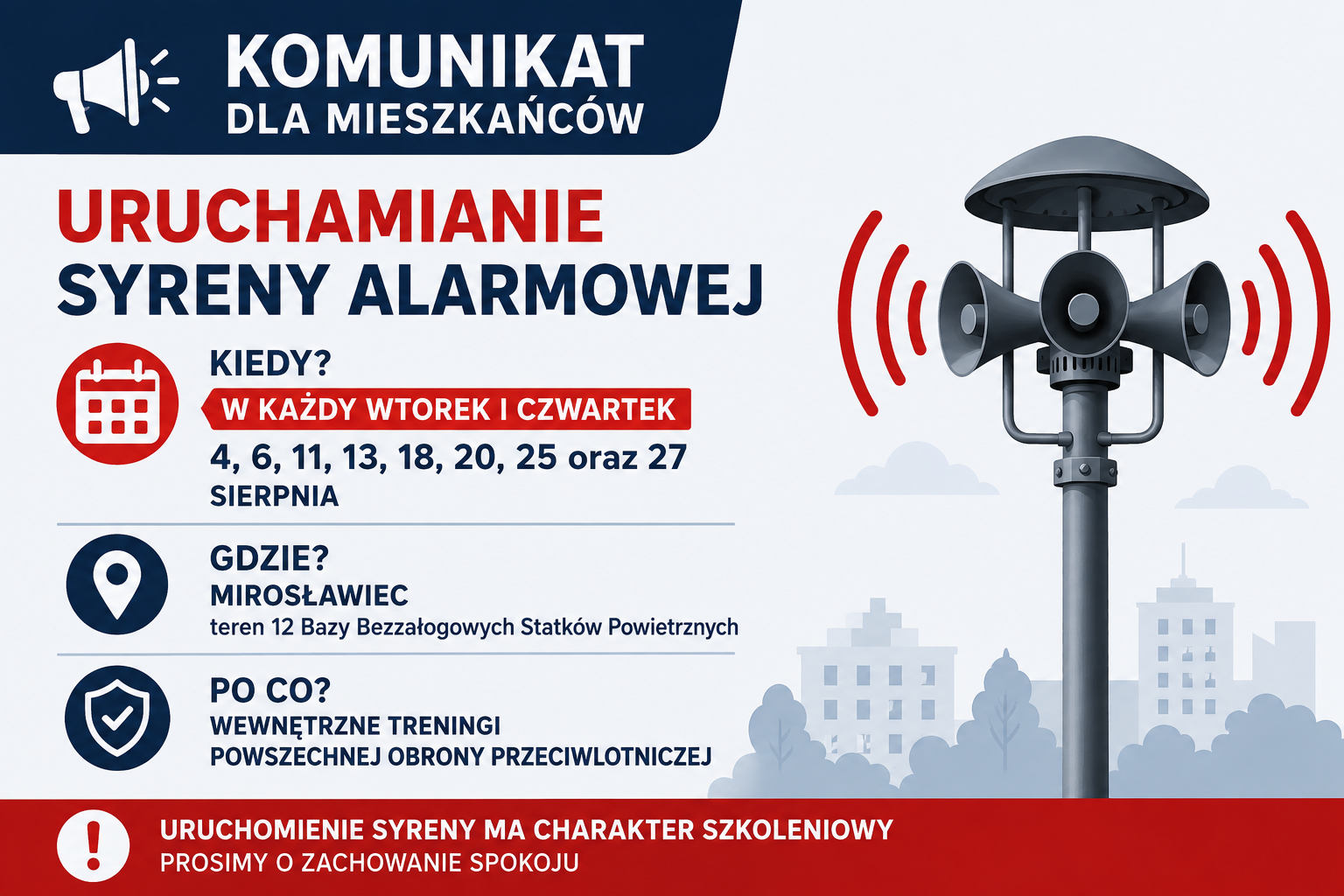 Grafika informacyjna z&nbsp;komunikatem dla mieszkańc&oacute;w o&nbsp;uruchamianiu syreny alarmowej. Syrena będzie uruchamiana w&nbsp;każdy wtorek i&nbsp;czwartek: 4, 6, 11, 13, 18, 20, 25 i&nbsp;27 sierpnia na&nbsp;terenie 12 Bazy Bezzałogowych Statk&oacute;w Powietrznych w&nbsp;Mirosławcu. Uruchomienie ma charakter szkoleniowy i&nbsp;służy wewnętrznym treningom powszechnej obrony przeciwlotniczej. Prośba o&nbsp;zachowanie spokoju. Po prawej stronie grafiki znajduje się ilustracja syreny alarmowej.