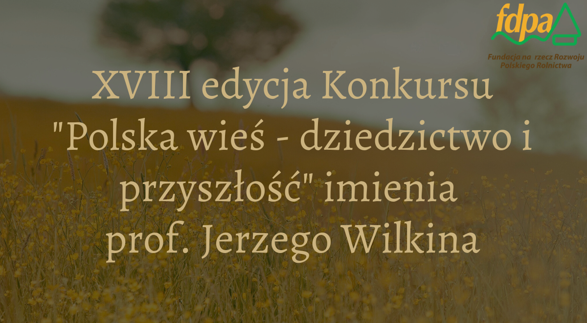 Grafika XVIII edycja konkursu "Polska wieś- dziedzictwo i&nbsp;przyszłość" im. prof. Jerzego Wilkina.