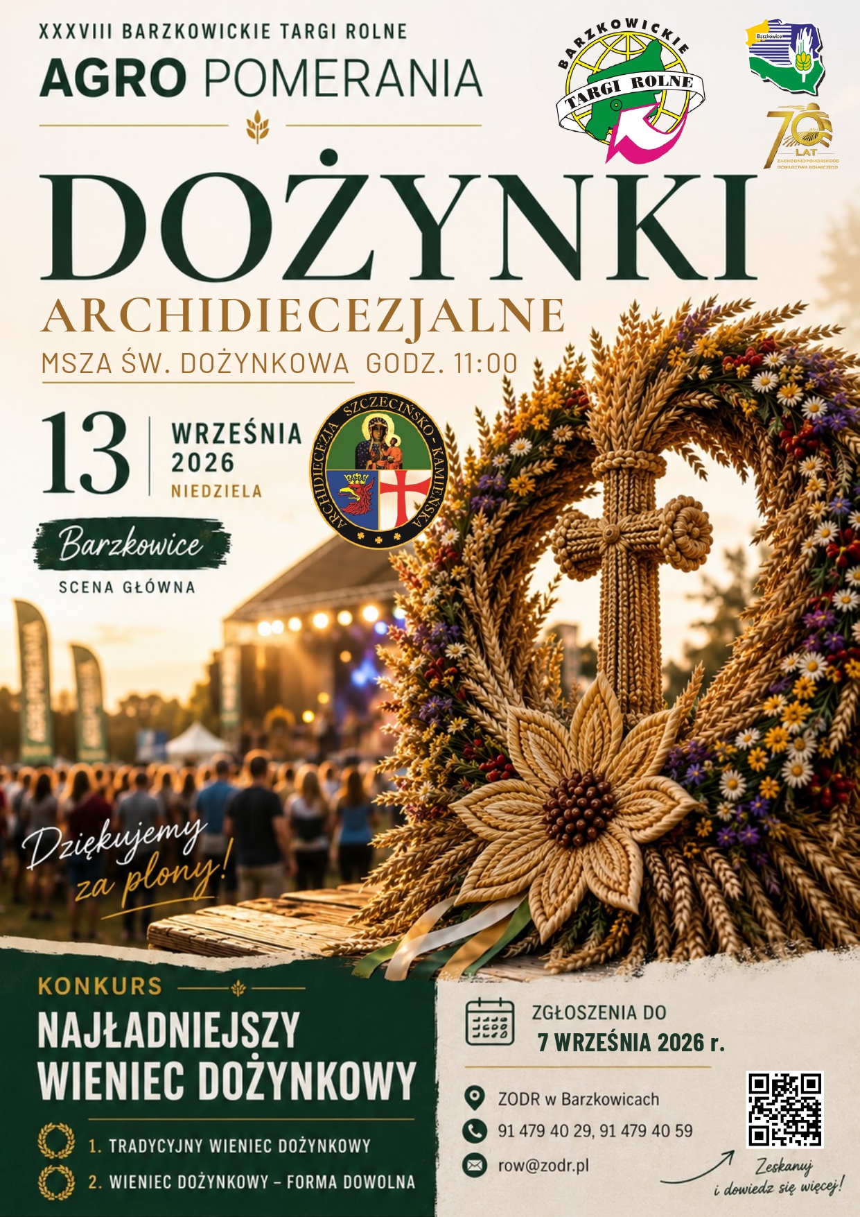 Plakat promujący Dożynki Archidiecezjalne podczas XXXVIII Barzkowickich Targ&oacute;w Rolnych AGRO POMERANIA. Wydarzenie odbędzie się 13 września 2026 r. w&nbsp;Barzkowicach. Msza Święta Dożynkowa rozpocznie się o&nbsp;godz. 11.00 na&nbsp;scenie gł&oacute;wnej. Na plakacie widoczny jest bogato zdobiony wieniec dożynkowy z&nbsp;krzyżem wykonanym z&nbsp;kłos&oacute;w zb&oacute;ż na&nbsp;tle sceny i&nbsp;uczestnik&oacute;w wydarzenia. Plakat informuje także o&nbsp;Konkursie na&nbsp;Najładniejszy Wieniec Dożynkowy w&nbsp;dw&oacute;ch kategoriach: tradycyjny oraz&nbsp;forma dowolna. Termin zgłoszeń upływa 7 września 2026 r. Zamieszczono dane kontaktowe organizatora oraz&nbsp;kod QR prowadzący do dodatkowych informacji.