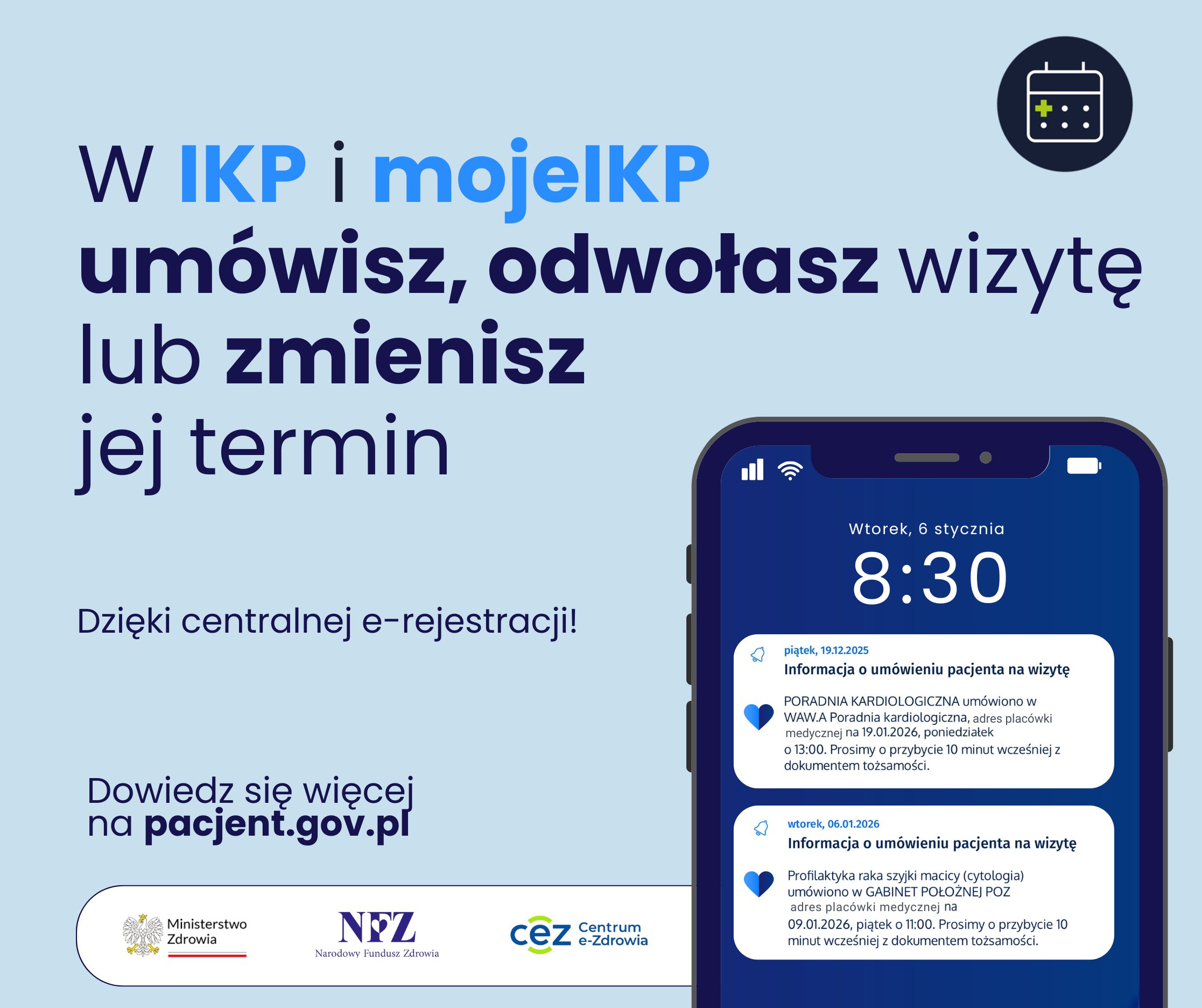 Grafika informuje, że&nbsp;w aplikacji mojeIKP można um&oacute;wić, odwołać lub&nbsp;zmienić termin wizyty dzięki centralnej e-rejestracji. Na jasnoniebieskim tle znajduje się duży napis: &bdquo;W IKP i&nbsp;mojeIKP um&oacute;wisz, odwołasz wizytę lub&nbsp;zmienisz jej termin&rdquo;. Po prawej stronie widoczny jest ekran smartfona z&nbsp;powiadomieniami o&nbsp;um&oacute;wionych wizytach. W dolnej części grafiki znajduje się informacja &bdquo;Dowiedz się więcej na&nbsp;pacjent.gov.pl&rdquo; oraz&nbsp;logotypy Ministerstwa Zdrowia, Narodowego Funduszu Zdrowia i&nbsp;Centrum e-Zdrowia.