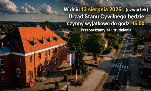 W dniu 13 sierpnia 2026r. (czwartek) Urząd Stanu Cywilnego będzie czynny wyjątkowo do godz. 15:00. Przepraszamy za utrudnienia.