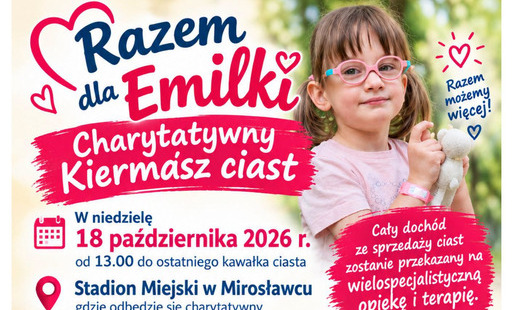 Plakat promujący charytatywny kiermasz ciast „Razem dla Emilki”, który odbędzie się 18 października 2026 r. od godz. 13:00 na Stadionie Miejskim w Mirosławcu. Na plakacie widnieje dziewczynka w różowych okularach, zdjęcia domowych ciast oraz informacje o wydarzeniu. Cały dochód ze sprzedaży wypieków zostanie przeznaczony na wielospecjalistyczną opiekę i terapię Emilki. Organizatorzy zachęcają do współpracy i wsparcia zbiórki internetowej. Kontakt w sprawie współpracy: Asia Jońska, tel. 67 25 95 023. Hasło wydarzenia: „Razem możemy więcej!”.